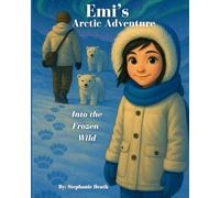 Emi's Arctic Adventure Into The Frozen Wild (Arctic Adventure Series)