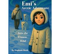 Emi's Arctic Adventure Into The Frozen Wild (Arctic Animals Series)