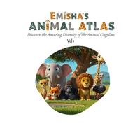 Emisha's Animal Atlas Vol 1: Discover the Amazing Diversity of the Animal Kingdom