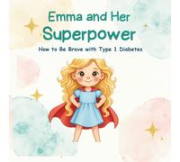 Emma and Her Superpower: How to Be Brave with Type 1 Diabetes (Emma's T1D Adventures)