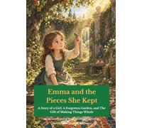Emma and the Pieces She Kept: A Story of a Girl, A Forgotten Garden, and the Gift of Making Things Whole (What's In Your Name?)