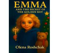 EMMA AND THE SECRET OF THE COLDEN KEY: “A Winter Tale of Hope and Warmth” “The Magic That Never Fades”