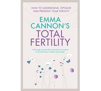 Emma Cannon's Total Fertility: How to understand, optimize and preserve your fertility