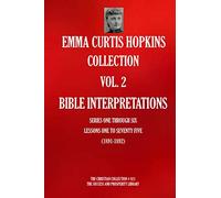 EMMA CURTIS HOPKINS COLLECTION VOL. 2: BIBLE INTERPRETATIONS SERIES ONE THROUGH SIX; LESSONS ONE TO SEVENTY FIVE (1891-1892) (The Christian Collection)