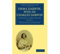 Emma Darwin, Wife of Charles Darwin: A Century of Family Letters (Cambridge Library Collection - Life Sciences) (Volume 1) (Cambridge Library Collection - Darwin, Evolution and Genetics)