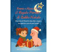 Emma e Alpaca Rosa - il Regalo Perduto di Babbo Natale: Una storia di Natale in rima dolce e magica, tra amicizia e piccoli gesti gentili