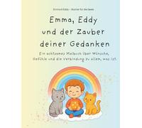 Emma, Eddy und der Zauber deiner Gedanken: Ein achtsames Malbuch über Wünsche, Gefühle und die Verbindung zu allem, was ist.