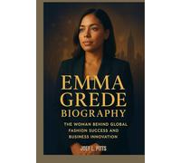 EMMA GREDE BIOGRAPHY : THE WOMAN BEHIND GLOBAL FASHION SUCCESS AND BUSINESS INNOVATION: THE LIFE AND LESSONS OF A VISIONARY IN FASHION AND BEYOND