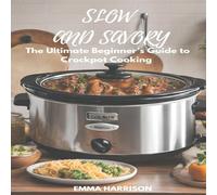Emma Harrison SLOW & SAVORY: The Ultimate Beginner's Guide to Crockpot Cooking Emma Harrison Multicolor