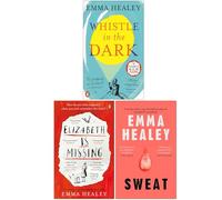 Emma Healey Collection 3 Books Set (Whistle In The Dark, Elizabeth Is Missing, Sweat)
