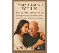 EMMA HEMING WILLIS AND UNEXPECTED JOURNEY: A Memoir of Love, Strength, and Caregiving Through Bruce Willis’s Battle with Dementia - The Inspiring True ... of a Wife’s Courage in the Face of Heartbreak