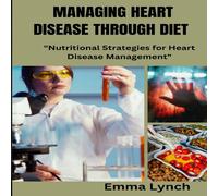 Emma Lynch MANAGING HEART DISEASE THROUGH DIET : Nutritional Strategies for Emma Lynch Multicolor