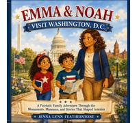 Emma & Noah Visit Washington, D.C.: A Patriotic Family Adventure Through the Monuments, Museums, and Stories That Shaped America (Emma and Noah's American Adventures)