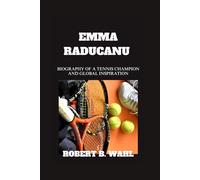 EMMA RADUCANU: Biography Of A Tennis Champion And Global Inspiration