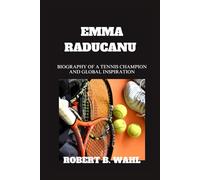 EMMA RADUCANU: Biography Of A Tennis Champion And Global Inspiration