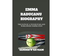 EMMA RADUCANU BIOGRAPHY: The Path Of A Tennis Star And Worldwide Inspiration