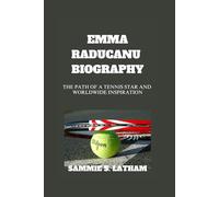 EMMA RADUCANU BIOGRAPHY: The Path Of A Tennis Star And Worldwide Inspiration