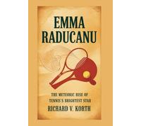 Emma Raducanu: The Meteoric Rise of Tennis’s Brightest Star