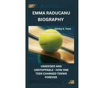 EMMA RADUCANU: UNSEEDED AND UNSTOPPABLE - HOW ONE TEEN CHANGED TENNIS FOREVER