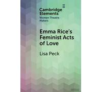 Emma Rice's Feminist Acts of Love (Elements in Women Theatre Makers)