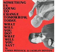 Emma Russack & Lachlan Denton - Something Is Going To Change Tomorrow,Today. What Will You Do? What Will You Say? [VINYL]
