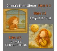 Emma’s Faith Stories - Book #1: I Prayed for Sun & Emma’s Birthday Balloon: Two heartwarming Christian stories that will help your child see God’s love in everyday life.