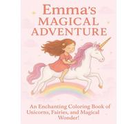Emma’s Magical Adventure: An Enchanting Coloring Book of Unicorns, Fairies, and Magical Wonder! (Coloring Books for Young and Old)