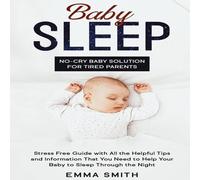 Emma Smith Baby Sleep: No-Cry Baby Solution for Tired Parents: Stress Free Emma Smith Multicolor