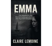 EMMA : Une semaine de rêve. Une destination paradisiaque. Une disparition inexpliquée.: Un roman troublant et oppressant, aux frontières de la mémoire, de la folie et du mensonge.