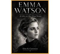 EMMA WATSON: A Life on Her Own Terms (Biographies of Famous Actors and Actresses)