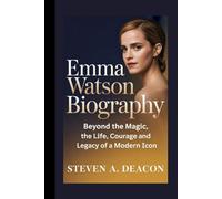 EMMA WATSON BIOGRAPHY: Beyond the Magic, The Life, Courage and Legacy of a Modern Icon
