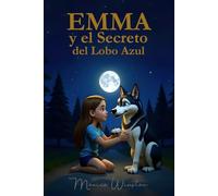 Emma y el Secreto del Lobo Azul: Un cuento para abrazar la tristeza con amor y sabiduría