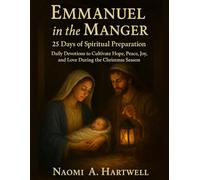 Emmanuel in the Manger: 25 Days of Spiritual Preparation: Daily Devotions to Cultivate Hope, Peace, Joy, and Love During the Christmas Season