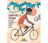 Emmanuels Traum: Die wahre Geschichte von Emmanuel Ofosu Yeboah: "Ein starkes und gewinnendes Bilderbuch. ...Ein Triumph" -School Library Journal, Starred