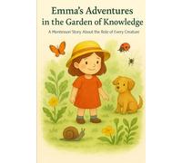 Emma's Adventures in the Garden of Knowledge: A Montessori Story About the Role of Every Creature