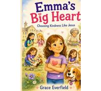Emma's Big Heart: Choosing Kindness Like Jesus (Christian Stories for Kids)