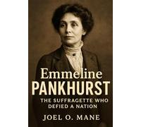 Emmeline Pankhurst: The Suffragette Who Defied a Nation.