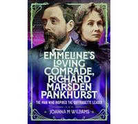 Emmeline's Loving Comrade, Richard Marsden Pankhurst : The Man Who Inspired the Suffragette Leader