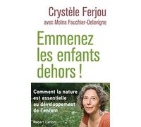 Emmenez les enfants dehors !: Comment la nature est essentielle au développement de l'enfant