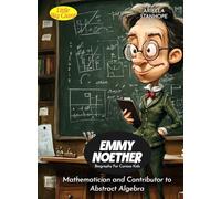 Emmy Noether Biography For Curious Kids: Mathematician and Contributor to Abstract Algebra (Biography For Kids)