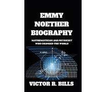 EMMY NOETHER BIOGRAPHY: Mathematician And Physicist Who Changed The World