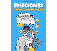 EMOCIONES Guía para la Preadolescencia con Técnicas para Desarrollar la Inteligencia Emocional: + 30 Estrategias para Gestionar las Emociones de tu Hijo+100 Frases que Sanan y Reefuerzan la Autoestima