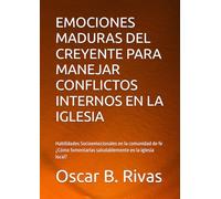 EMOCIONES MADURAS DEL CREYENTE PARA MANEJAR CONFLICTOS INTERNOS EN LA IGLESIA: Habilidades Socioemocionales en la comunidad de fe ¿Cómo fomentarlas ... (TÍTULO, SUB TÍTULO, TABLA DE CONTENIDO)