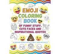 Emoji Coloring Book of Funny Stuff, Cute Faces and Inspirational Quotes: 30 Awesome Designs for Boys, Girls, Teens & Adults