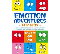 Emotion Adventures for Kids (ages 6-10): Inspiring Stories for Self-Regulation, Positive Thinking, and Social-Emotional Learning