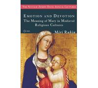 Emotion and Devotion: The Meaning of Mary in Medieval Religious Cultures (Natalie Zemon Davies Annual Lecture Series) (The Natalie Zemon Davis Annual Lectures Series - CEU Press)