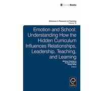 Emotion and School: Understanding How the Hidden Curriculum Influences Relationships, Leadership, Teaching, and Learning: 18 (Advances in Research on Teaching, 18)