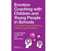 Emotion Coaching with Children and Young People in Schools : Promoting Positive Behavior, Wellbeing and Resilience