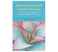 Emotion-Focused Family Therapy: A Transdiagnostic Model for Caregiver-Focused Interventions