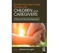 Emotion Focused Family Therapy with Children and Caregivers: A Trauma-Informed Approach